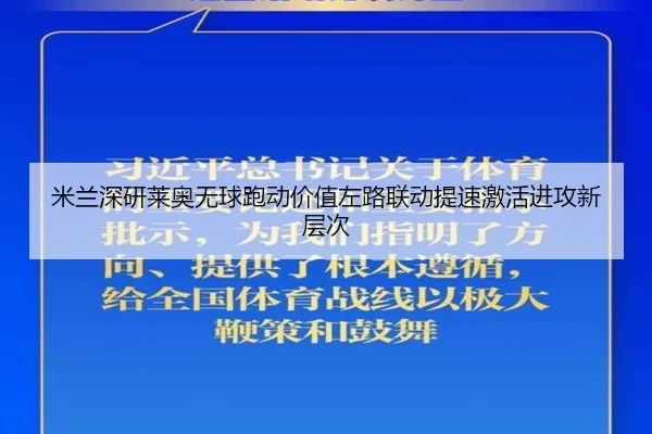 米兰深研莱奥无球跑动价值左路联动提速激活进攻新层次 | kaiyun